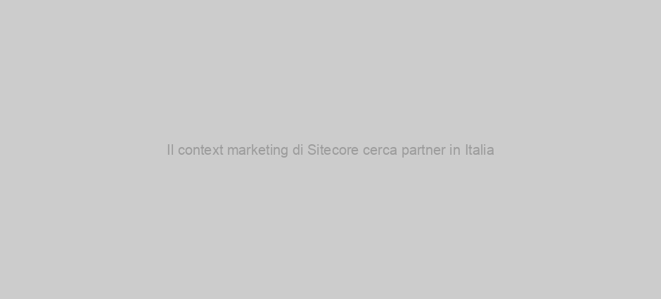 Il context marketing di Sitecore cerca partner in Italia